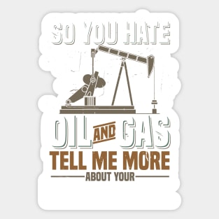 OILFIELD GIFT: So You Hate oil And Gas Sticker